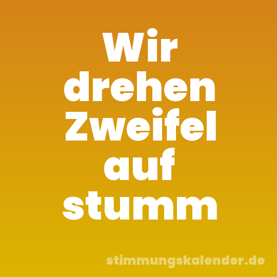 Wir drehen Zweifel auf stumm