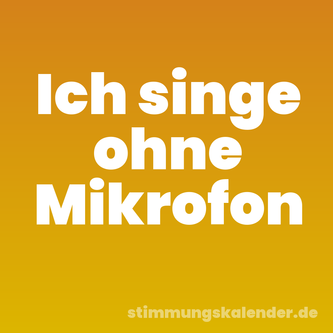 Ich singe ohne Mikrofon