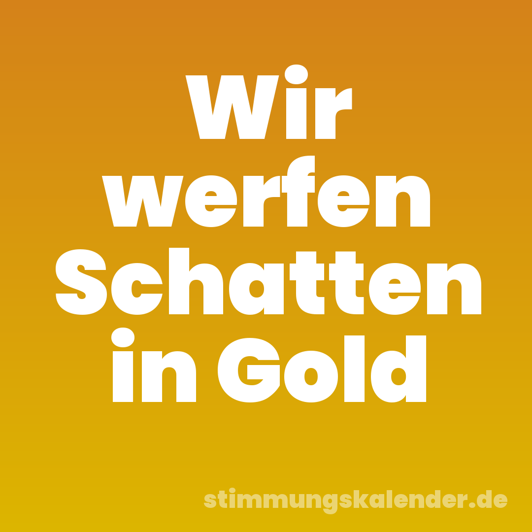 Wir werfen Schatten in Gold