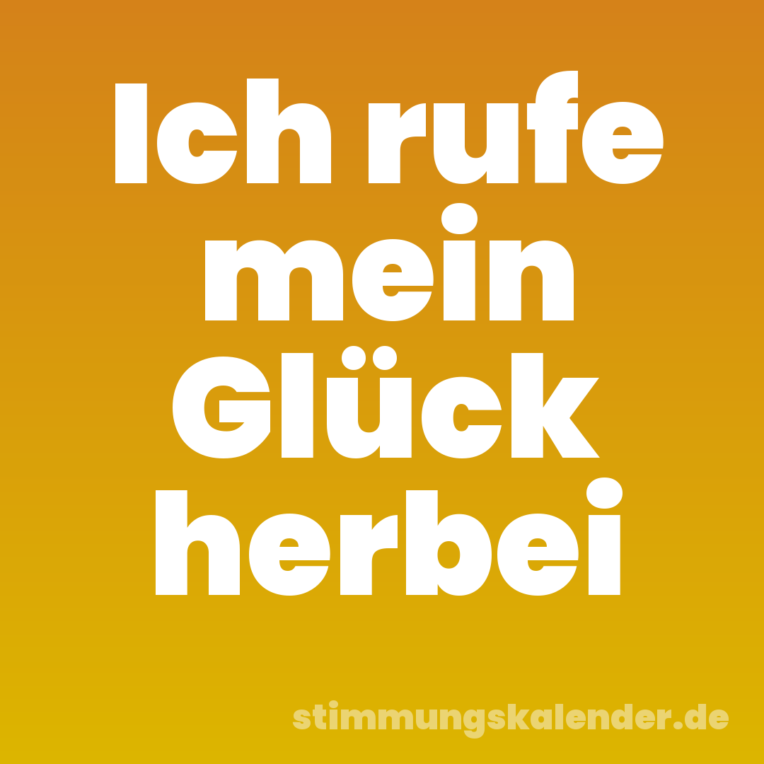 Ich rufe mein Glück herbei