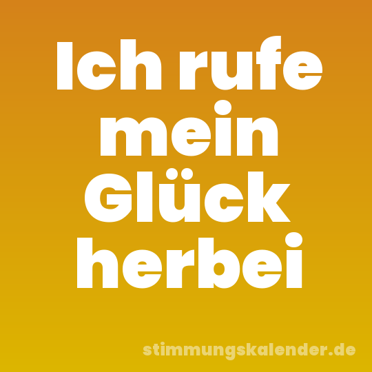 Ich rufe mein Glück herbei