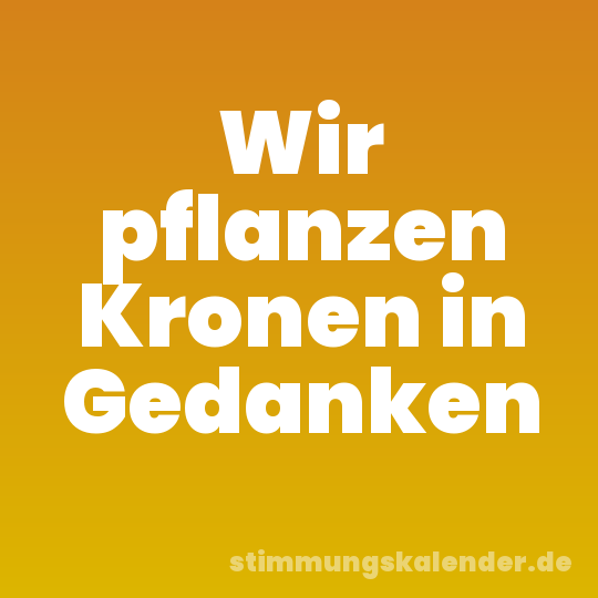 Wir pflanzen Kronen in Gedanken