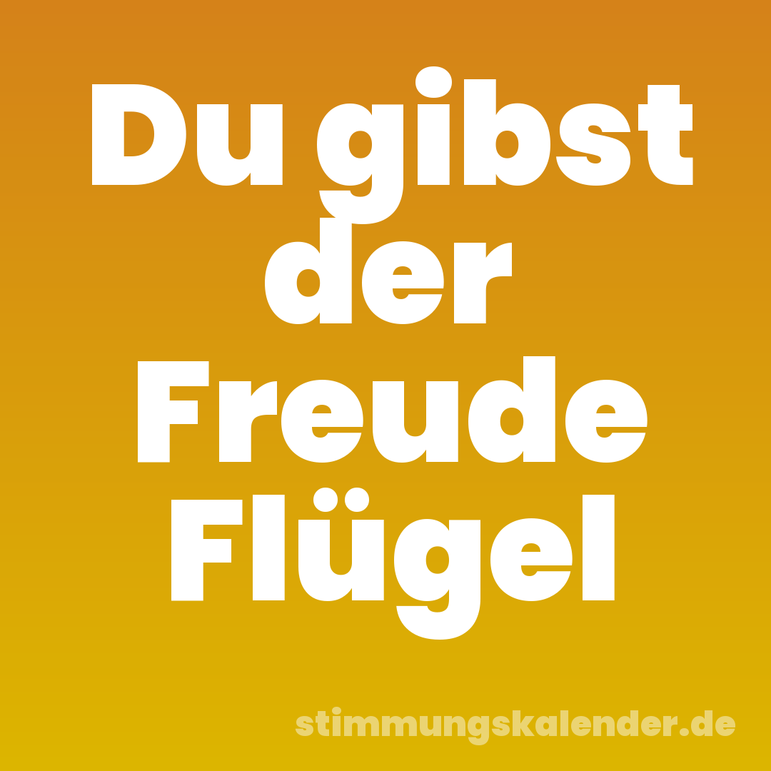 Du gibst der Freude Flügel