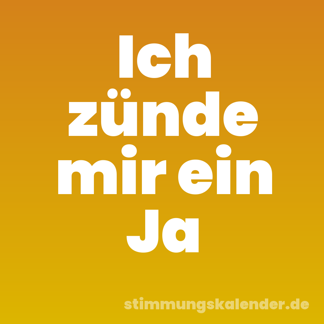 Ich zünde mir ein Ja