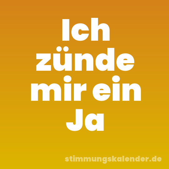 Ich zünde mir ein Ja