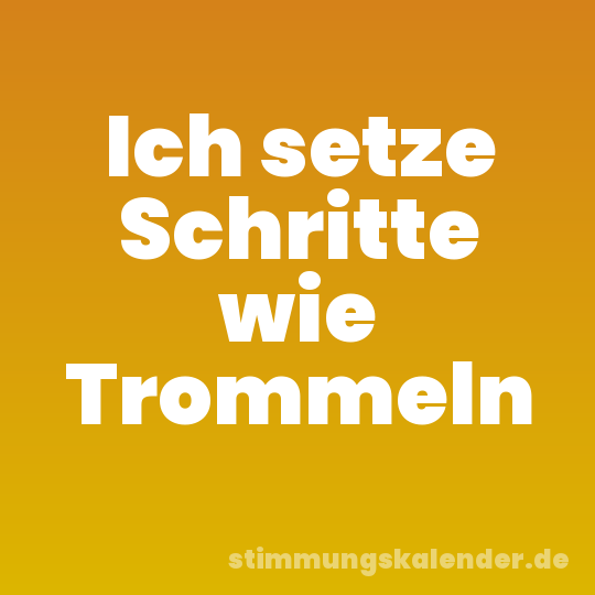 Ich setze Schritte wie Trommeln