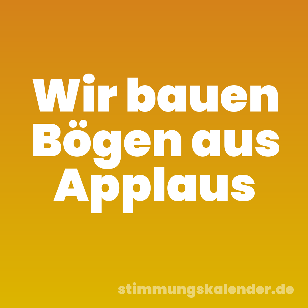 Wir bauen Bögen aus Applaus