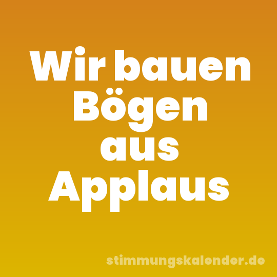 Wir bauen Bögen aus Applaus