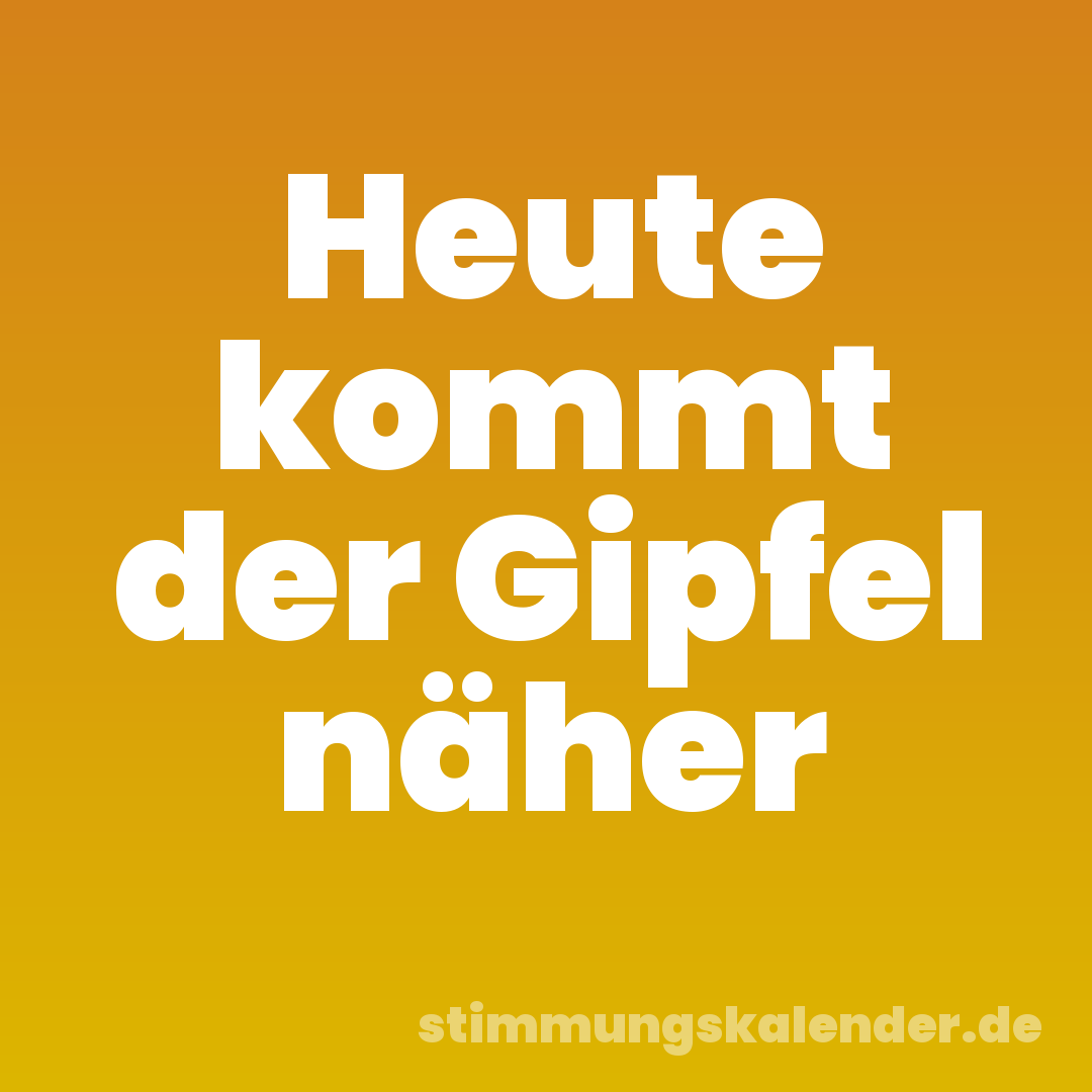 Heute kommt der Gipfel näher