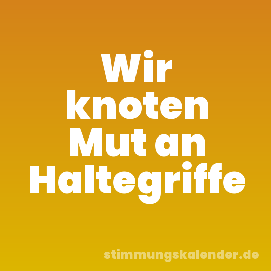 Wir knoten Mut an Haltegriffe