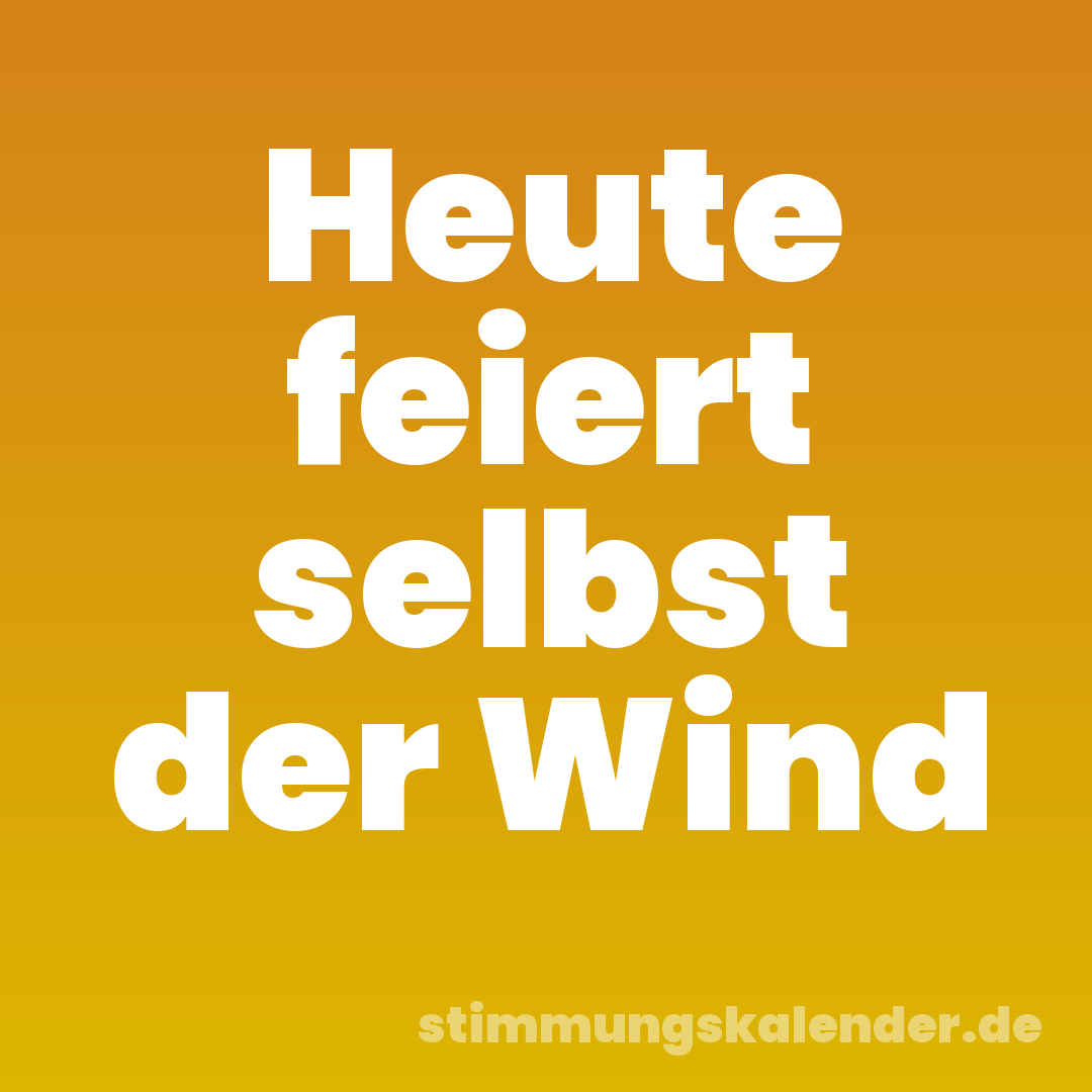 Heute feiert selbst der Wind