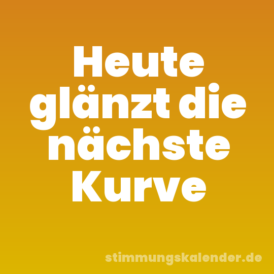 Heute glänzt die nächste Kurve