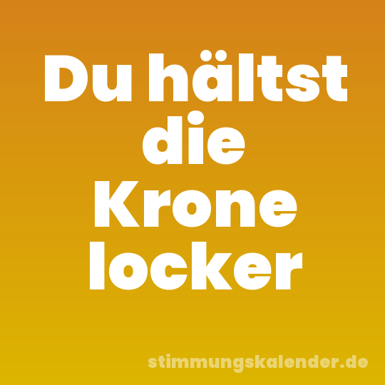 Du hältst die Krone locker