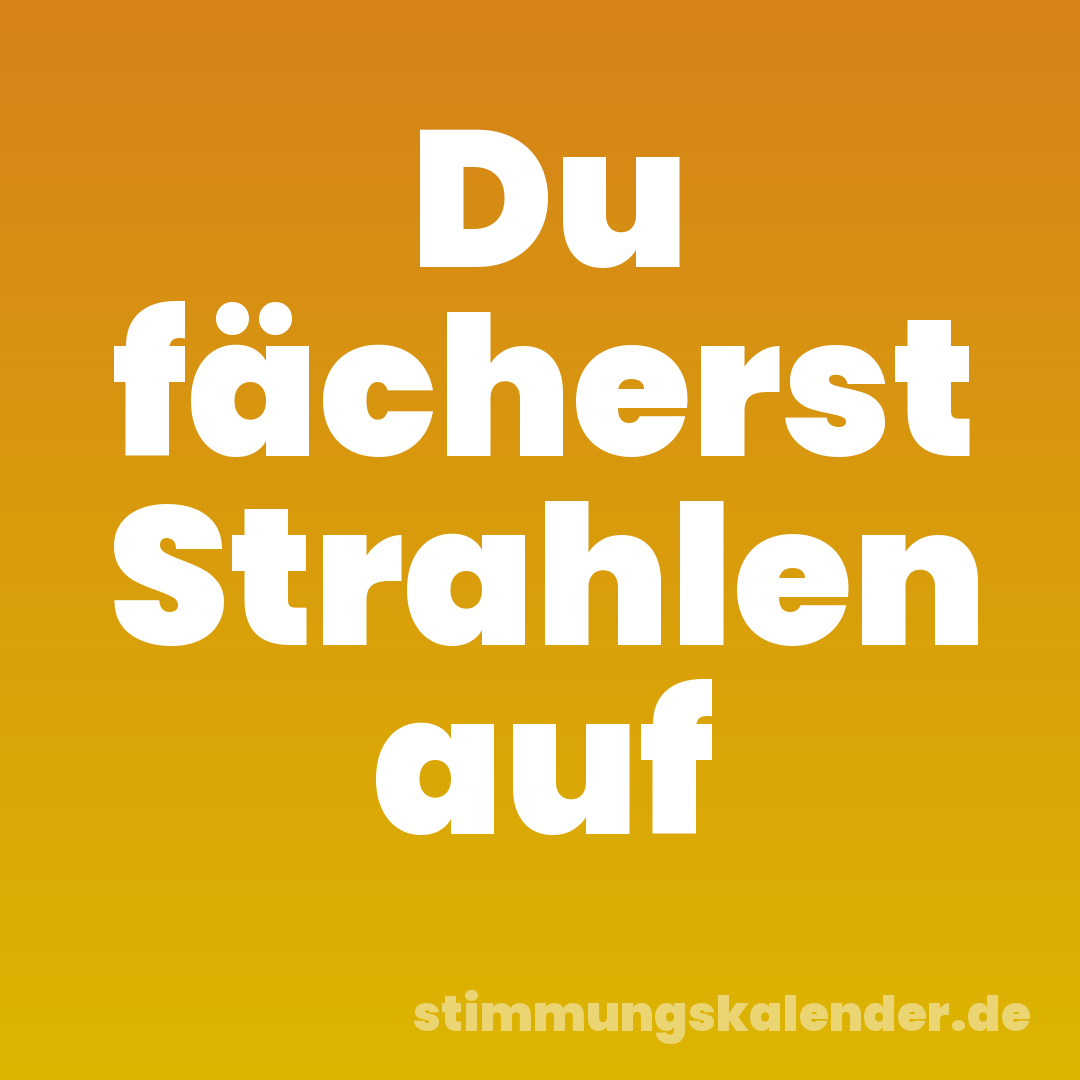 Du fächerst Strahlen auf