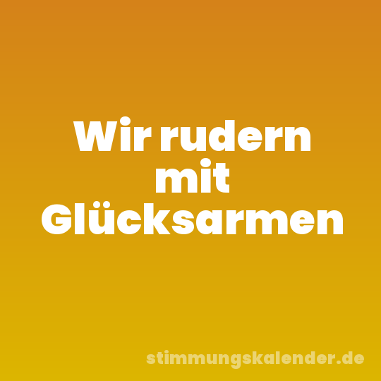 Wir rudern mit Glücksarmen