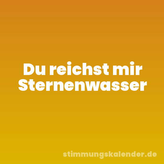Du reichst mir Sternenwasser