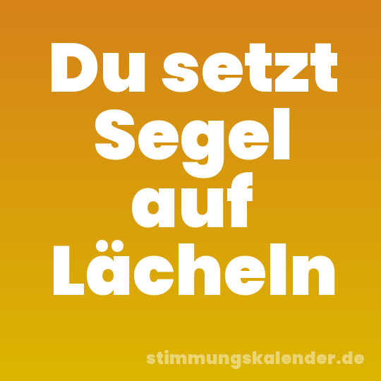Du setzt Segel auf Lächeln