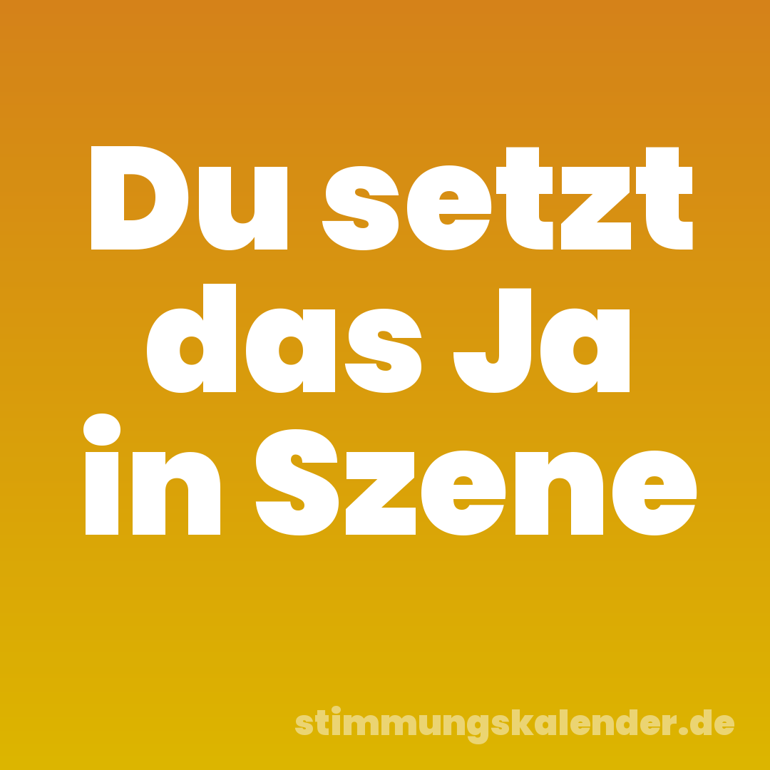 Du setzt das Ja in Szene