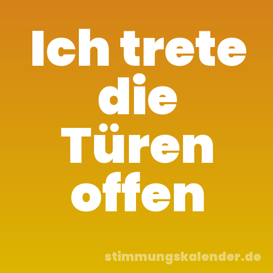 Ich trete die Türen offen