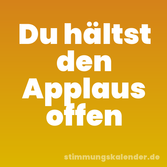 Du hältst den Applaus offen