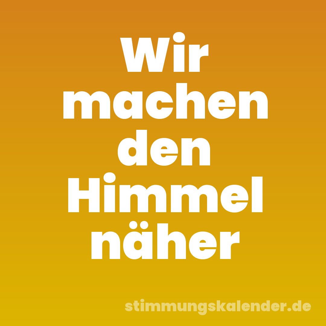 Wir machen den Himmel näher