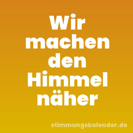 Wir machen den Himmel näher