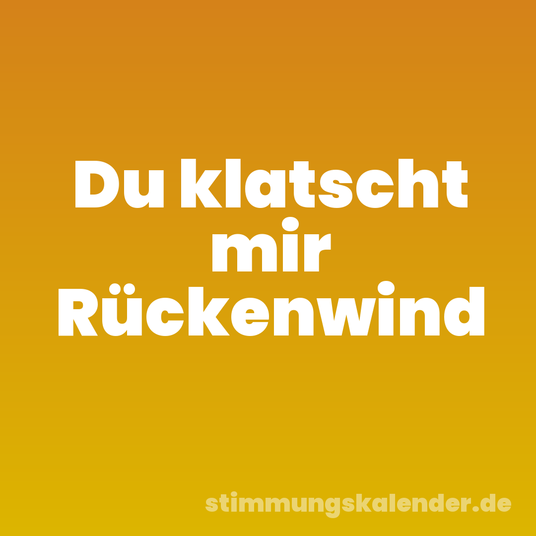 Du klatscht mir Rückenwind