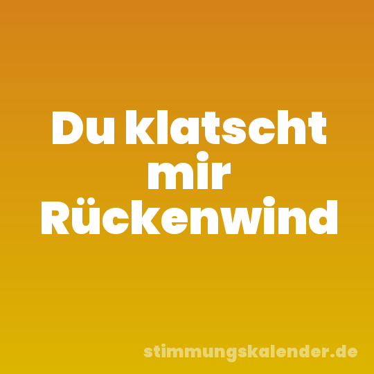 Du klatscht mir Rückenwind