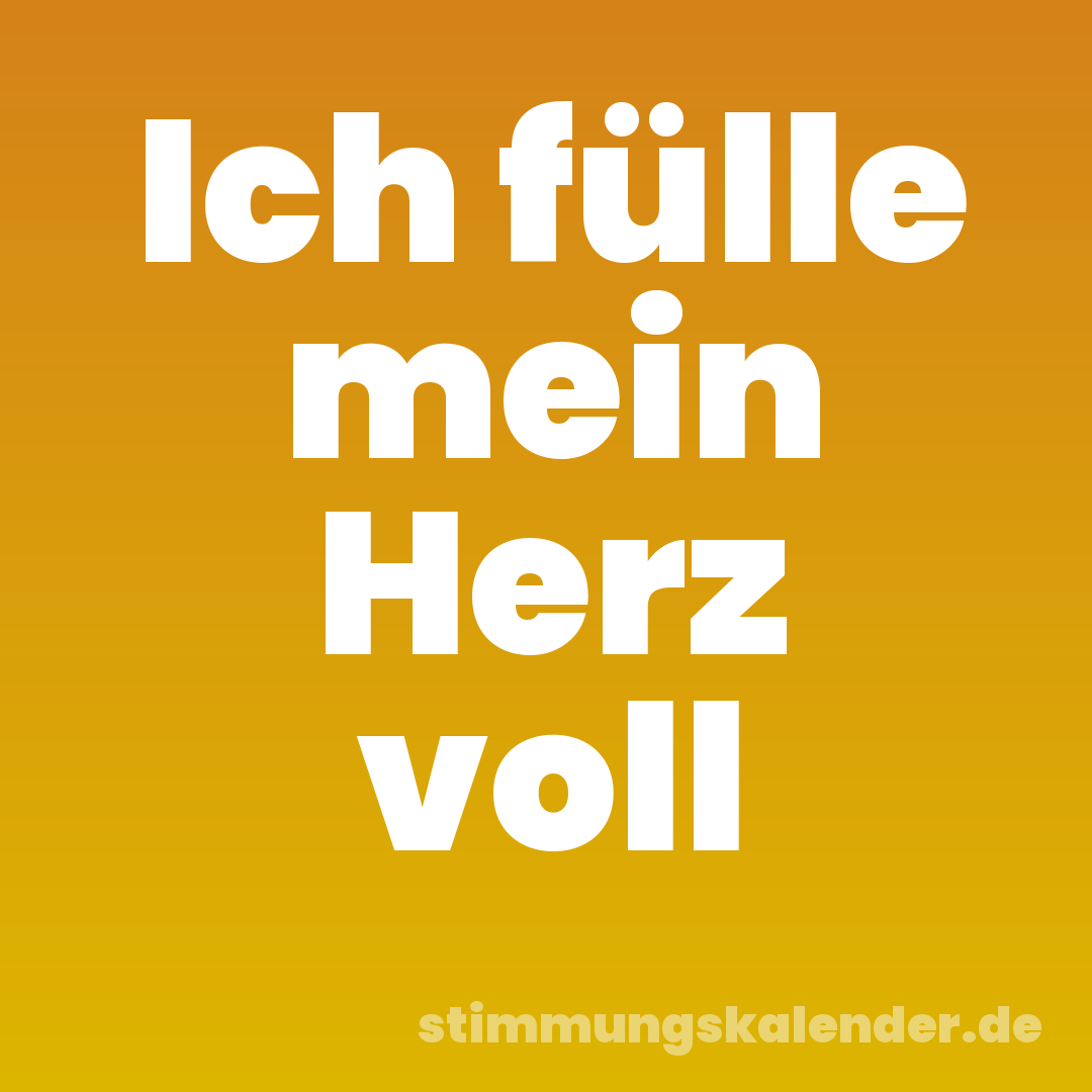 Ich fülle mein Herz voll