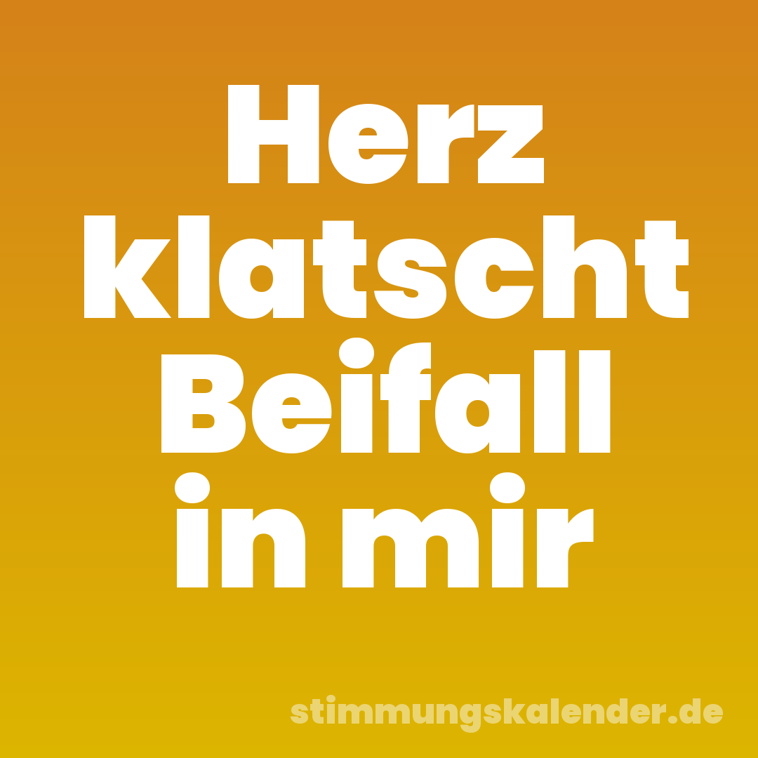 Herz klatscht Beifall in mir