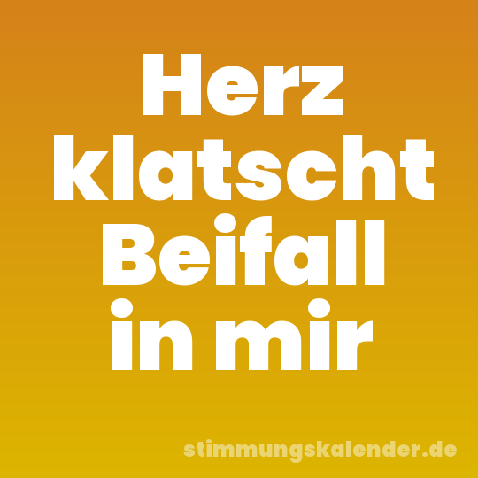 Herz klatscht Beifall in mir