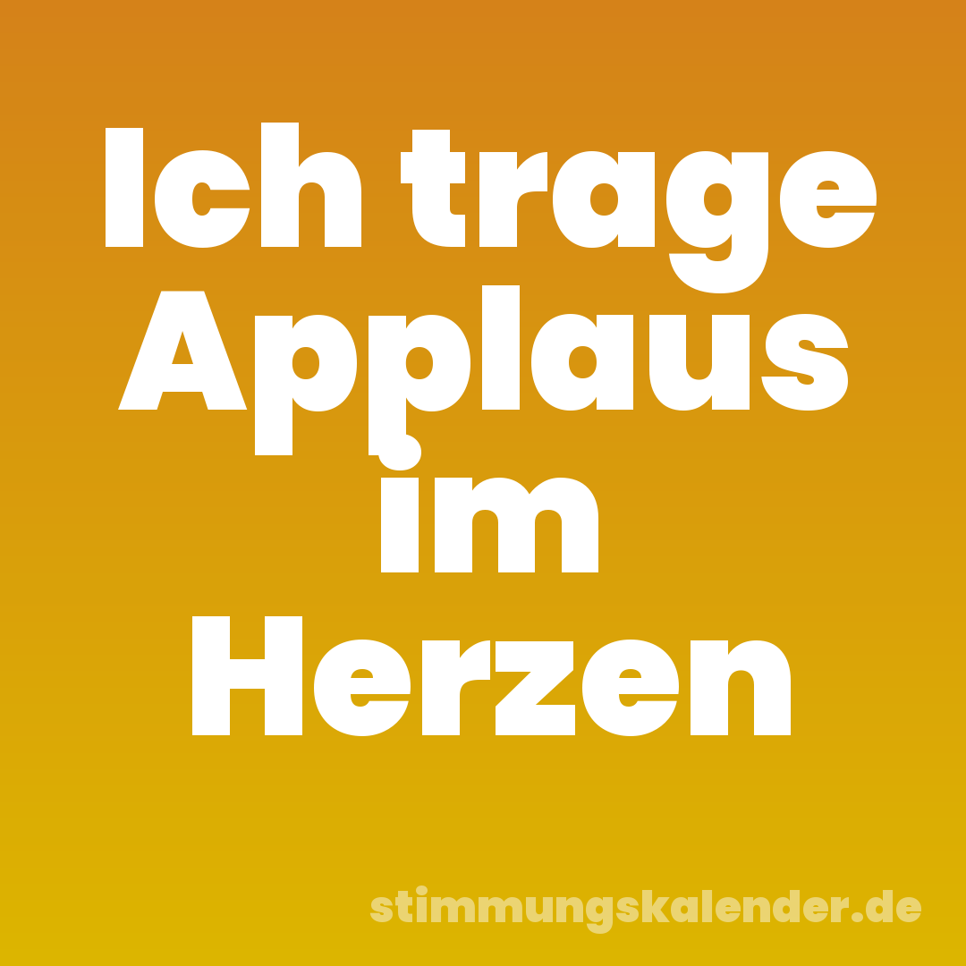 Ich trage Applaus im Herzen