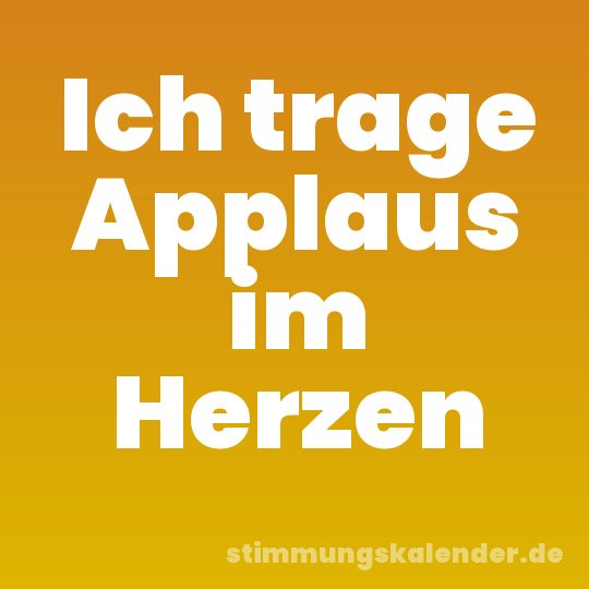 Ich trage Applaus im Herzen