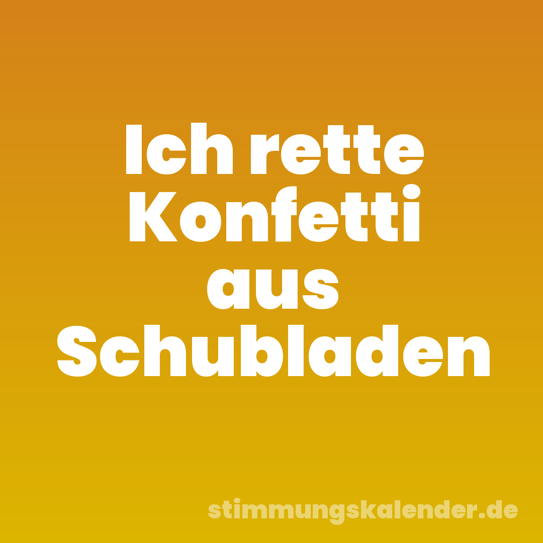 Ich rette Konfetti aus Schubladen