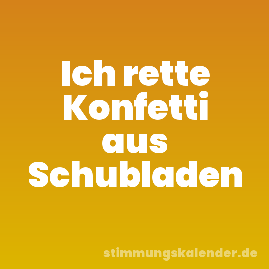 Ich rette Konfetti aus Schubladen