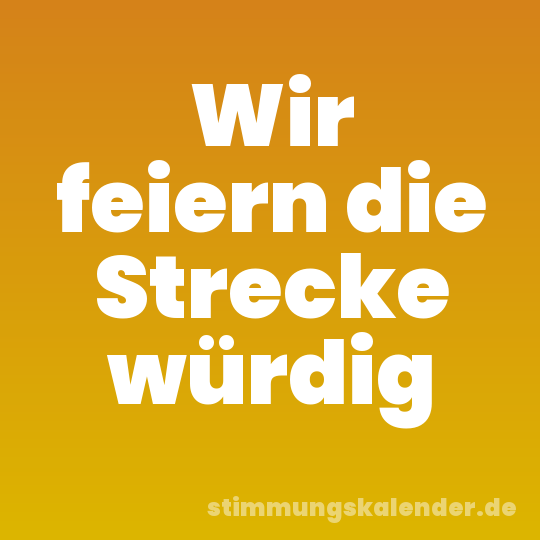 Wir feiern die Strecke würdig