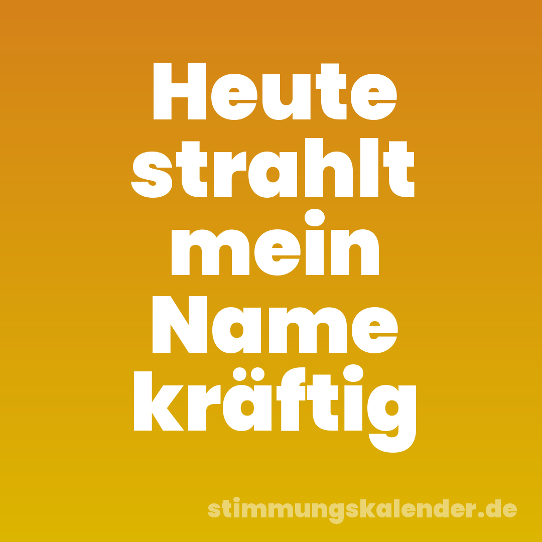 Heute strahlt mein Name kräftig
