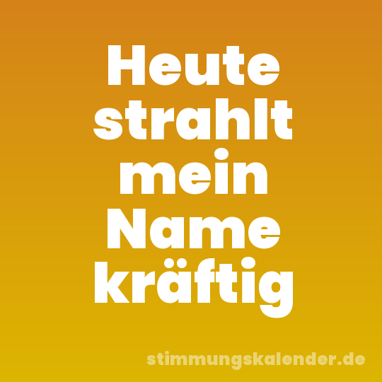 Heute strahlt mein Name kräftig