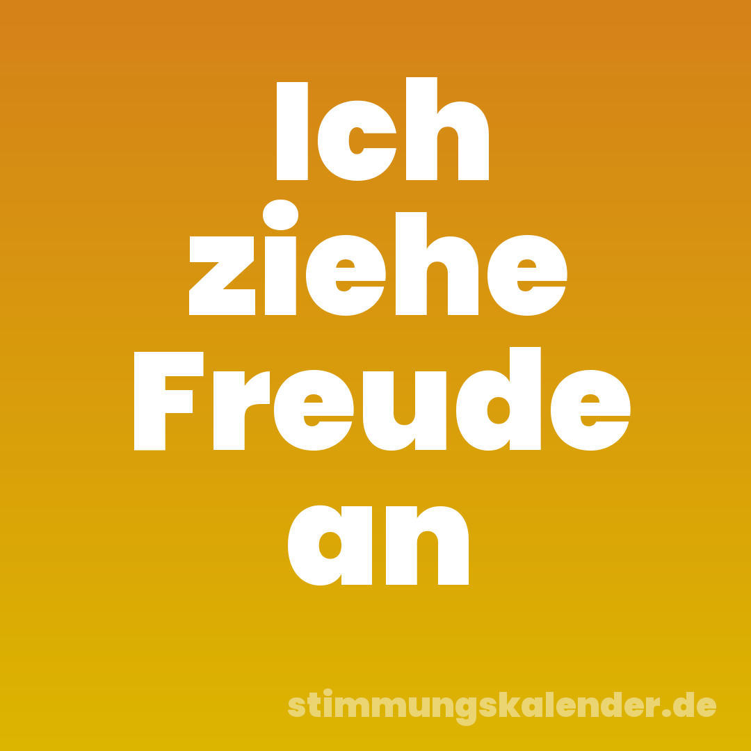 Ich ziehe Freude an