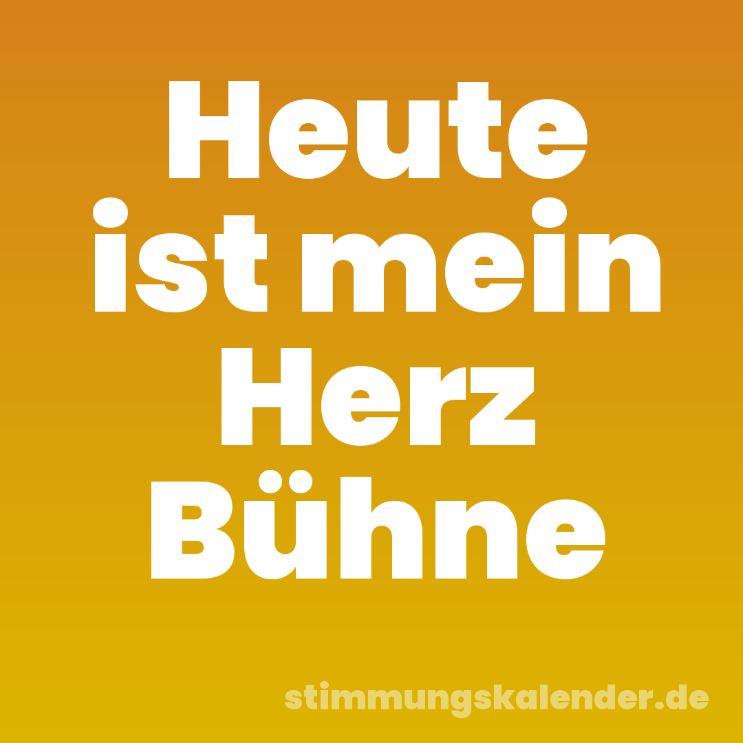 Heute ist mein Herz Bühne