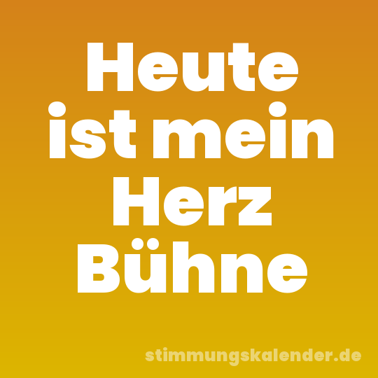 Heute ist mein Herz Bühne
