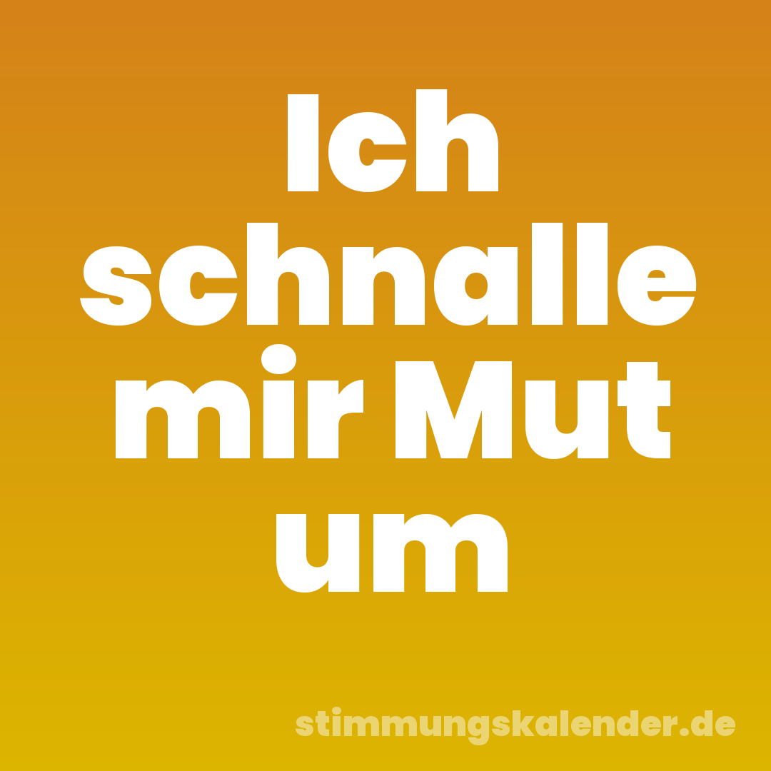 Ich schnalle mir Mut um