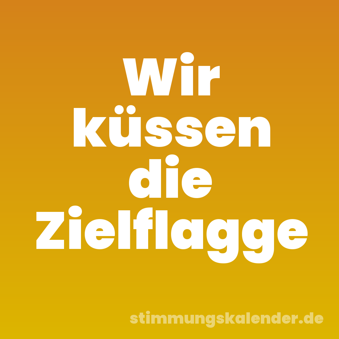 Wir küssen die Zielflagge