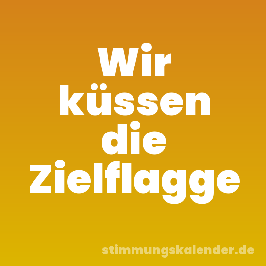 Wir küssen die Zielflagge