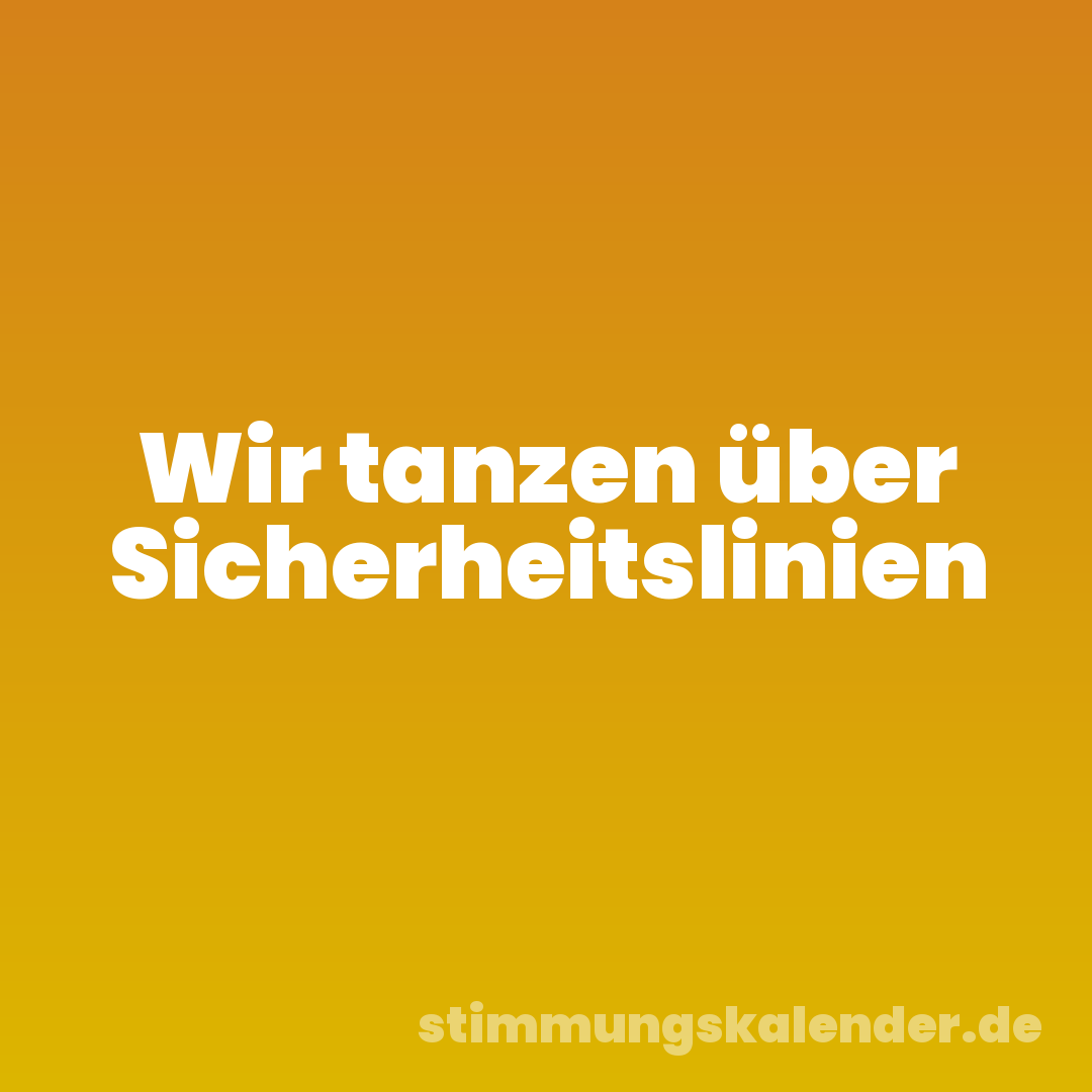 Wir tanzen über Sicherheitslinien