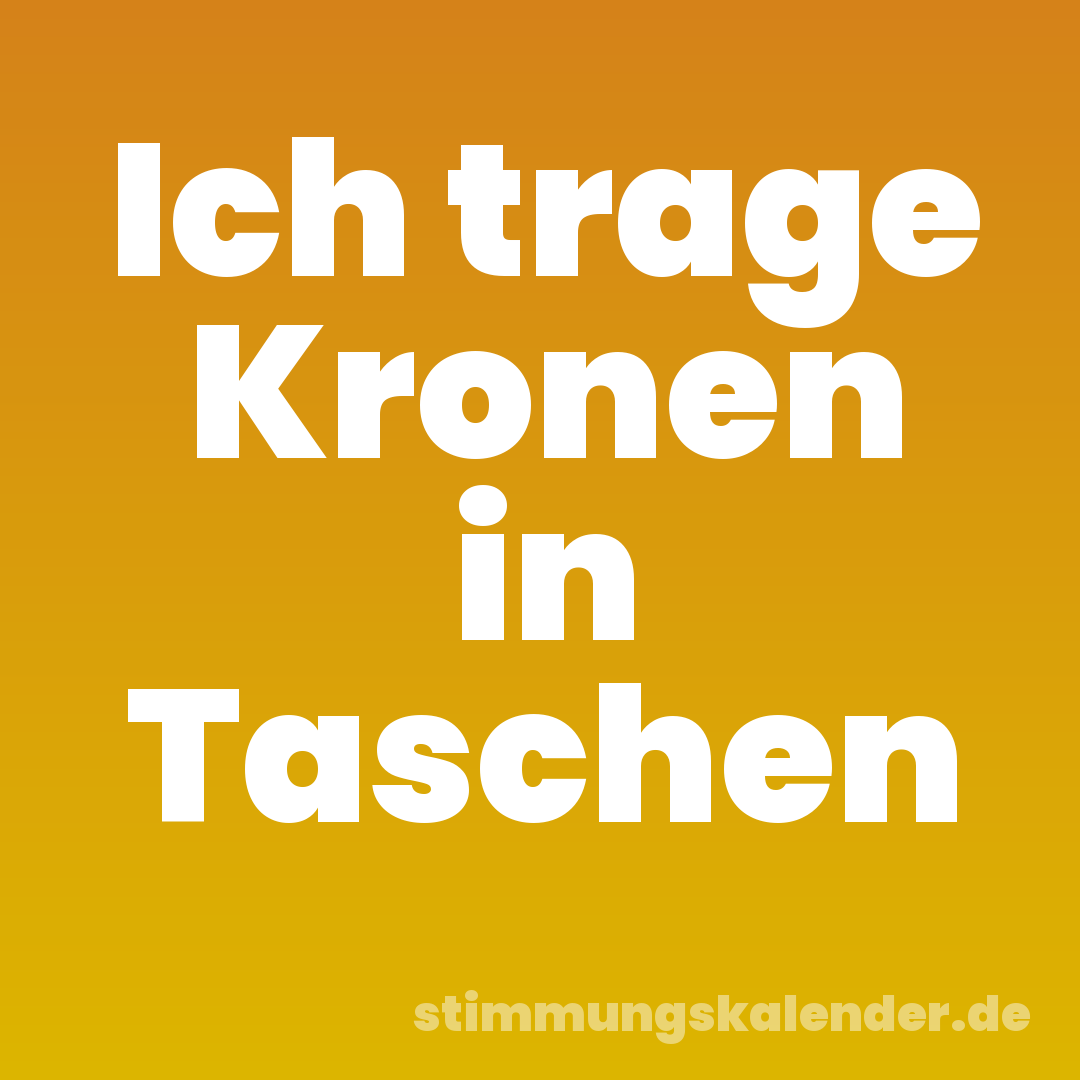 Ich trage Kronen in Taschen