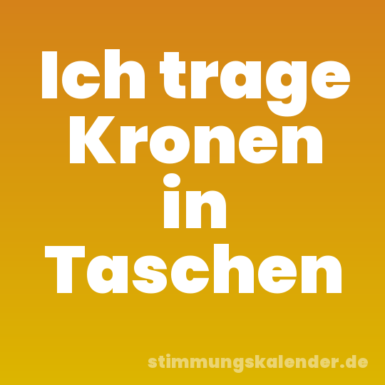 Ich trage Kronen in Taschen