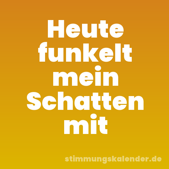 Heute funkelt mein Schatten mit