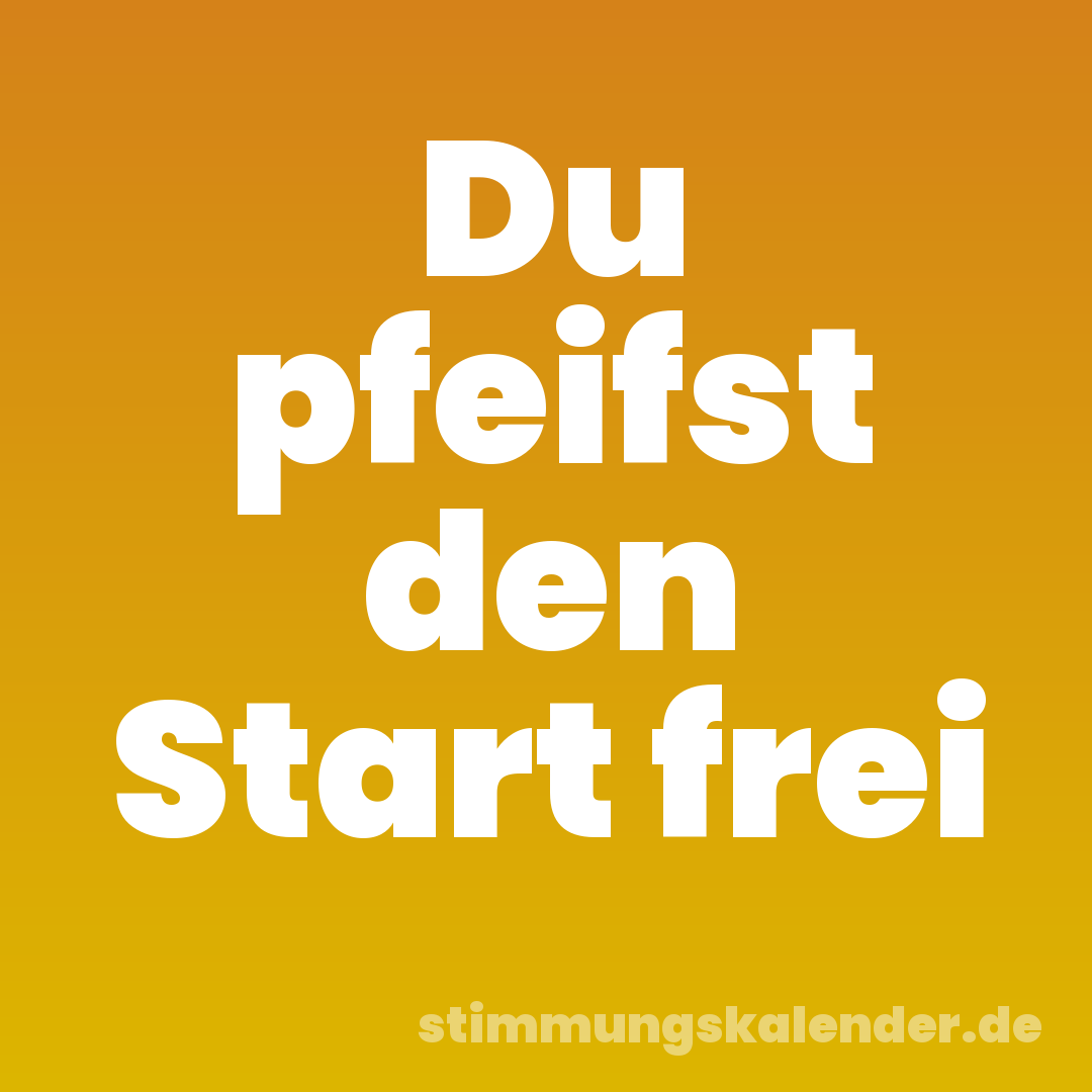 Du pfeifst den Start frei