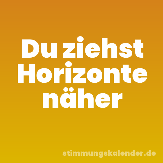 Du ziehst Horizonte näher